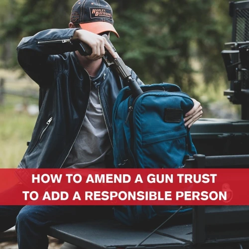 How to Amend a Gun Trust to add a Responsible Person