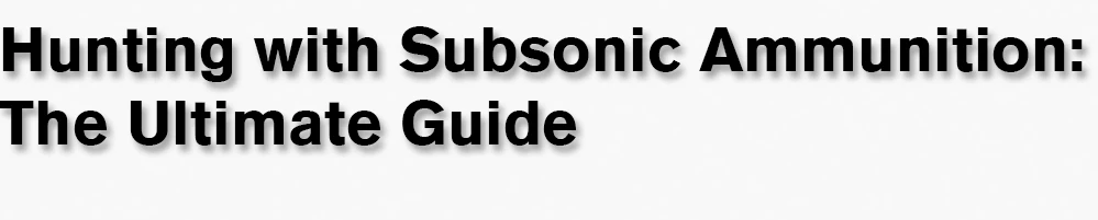 Hunting with Subsonic Ammunition: The Ultimate Guide 